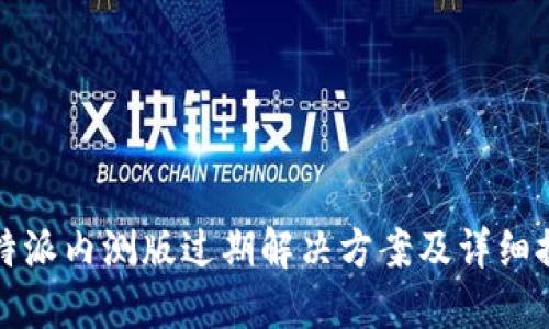 比特派内测版过期解决方案及详细探讨