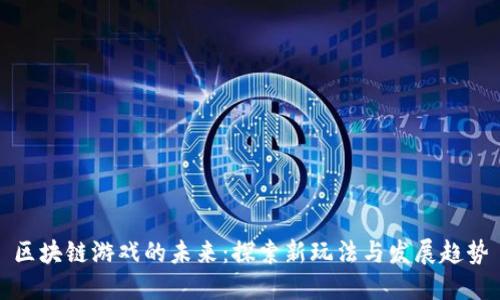 区块链游戏的未来：探索新玩法与发展趋势