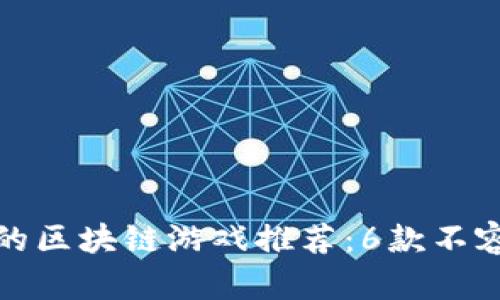 现今最热门的区块链游戏推荐：6款不容错过的游戏