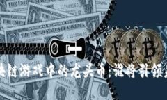  区块链游戏中的龙头币：谁将引领未来？