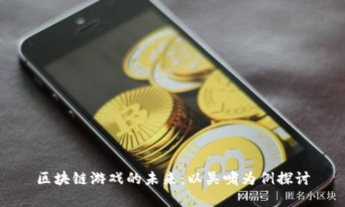 区块链游戏的未来：以吴啸为例探讨