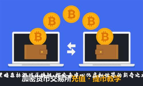 黑暗森林游戏区块链：探索去中心化虚拟世界的新奇之旅