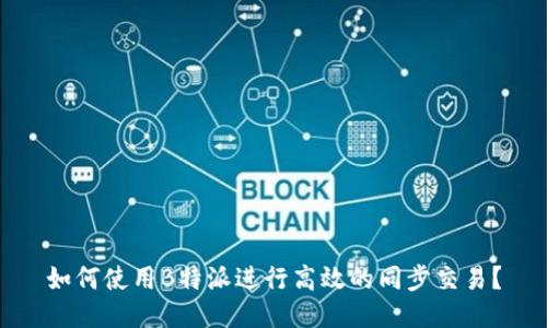 如何使用B特派进行高效的同步交易？