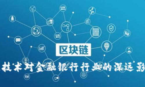 区块链技术对金融银行行业的深远影响探索