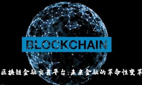 区块链金融交易平台：未来金融的革命性变革