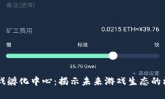 区块链游戏孵化中心：揭示未来游戏生态的核心