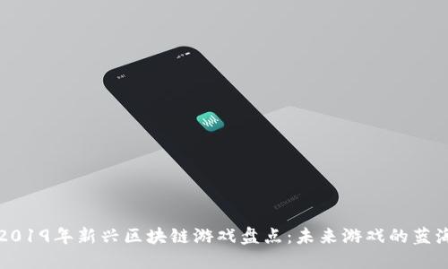 2019年新兴区块链游戏盘点：未来游戏的蓝海