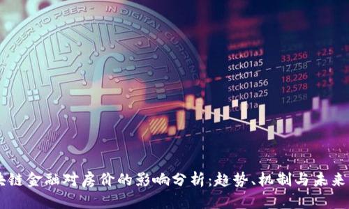 区块链金融对房价的影响分析：趋势、机制与未来展望