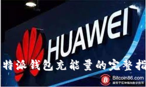 比特派钱包充能量的完整指南
