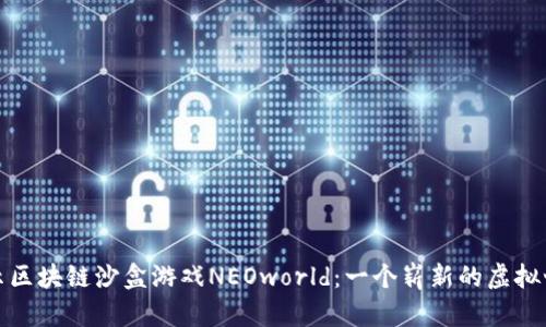 揭示区块链沙盒游戏NEOworld：一个崭新的虚拟世界