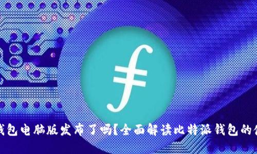 比特派钱包电脑版发布了吗？全面解读比特派钱包的使用体验