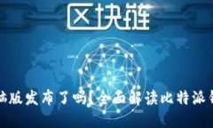 比特派钱包电脑版发布了吗？全面解读比特派钱