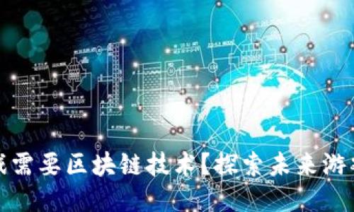 为什么电子游戏需要区块链技术？探索未来游戏的潜力与机遇