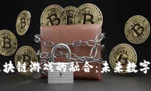 虚拟城邦与区块链游戏的融合：未来数字世界的新模式