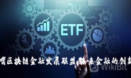 陆家嘴区块链金融发展联盟：未来金融的创新引擎