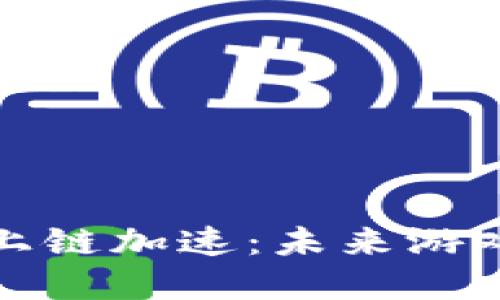 区块链游戏上链加速：未来游戏生态的革命