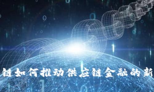 区块链如何推动供应链金融的新机遇