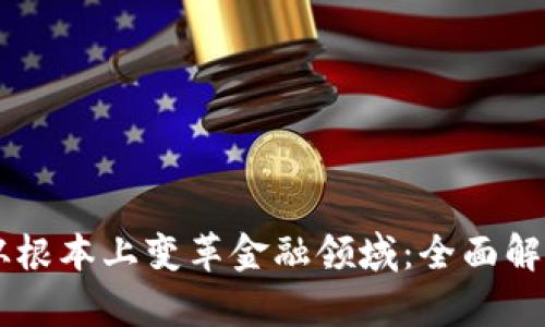 区块链如何从根本上变革金融领域：全面解析与前景展望