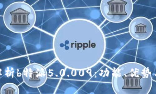  深入解析b特派5.0.009：功能、优势与应用 