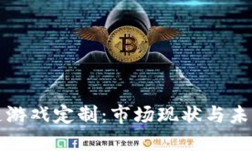 中国区块链游戏定制：市场现状与未来发展趋势