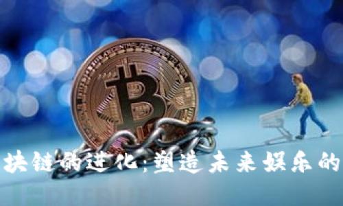 游戏与区块链的进化：塑造未来娱乐的创新之路