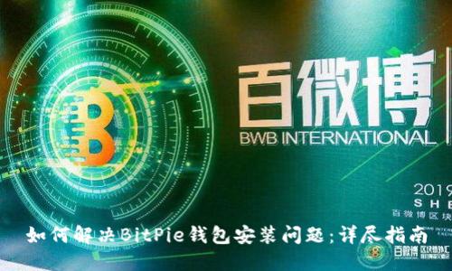 如何解决BitPie钱包安装问题：详尽指南