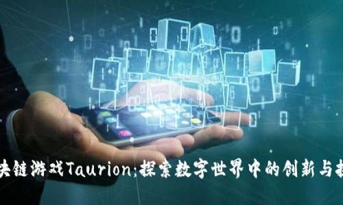 区块链游戏Taurion：探索数字世界中的创新与挑战