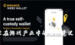 区块链技术在游戏产业中的深远意义与应用探索