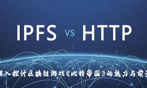 深入探讨区块链游戏《比特帝国》的魅力与前景