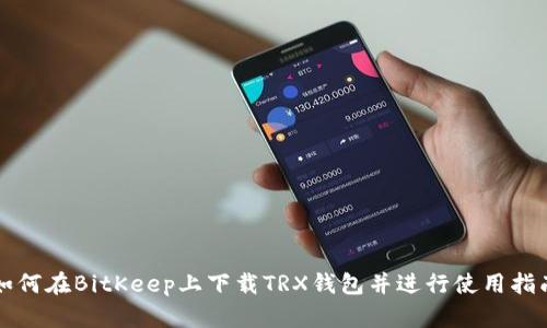 如何在BitKeep上下载TRX钱包并进行使用指南