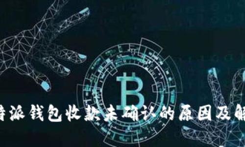 详解B特派钱包收款未确认的原因及解决方案