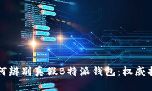 如何辨别真假B特派钱包：权威指南