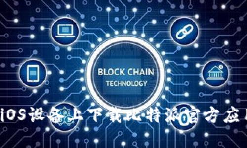 如何在iOS设备上下载比特派官方应用程序？