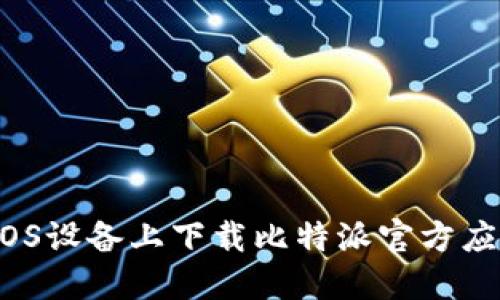 如何在iOS设备上下载比特派官方应用程序？