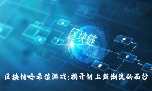 区块链哈希值游戏：揭开链上新潮流的面纱