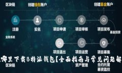 在哪里下载B特派钱包？全面指南与常见问题解答