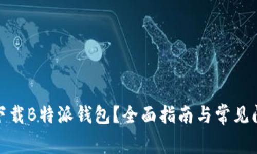 在哪里下载B特派钱包？全面指南与常见问题解答