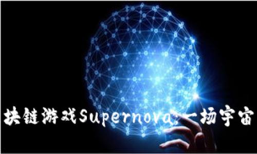 基于以太坊的区块链游戏Supernova：一场宇宙冒险的新潮体验