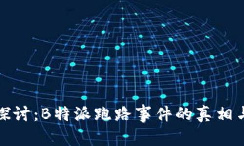 深入探讨：B特派跑路事件的真相与影响