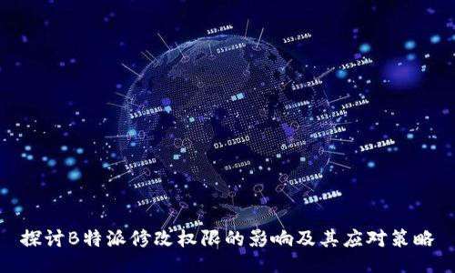 探讨B特派修改权限的影响及其应对策略