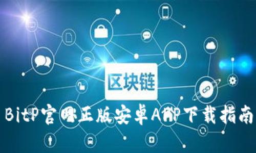 BitP官网正版安卓APP下载指南