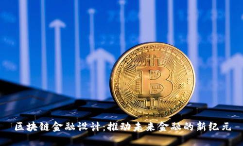 区块链金融设计：推动未来金融的新纪元