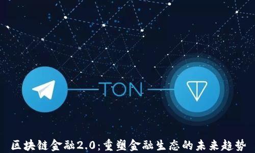 
区块链金融2.0：重塑金融生态的未来趋势