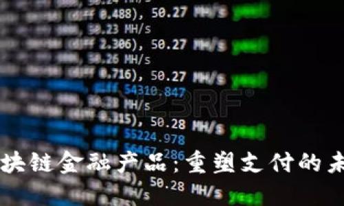 区块链金融产品：重塑支付的未来