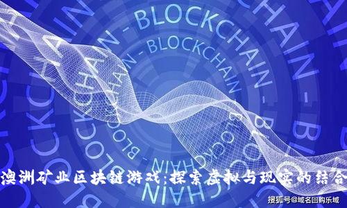 澳洲矿业区块链游戏：探索虚拟与现实的结合