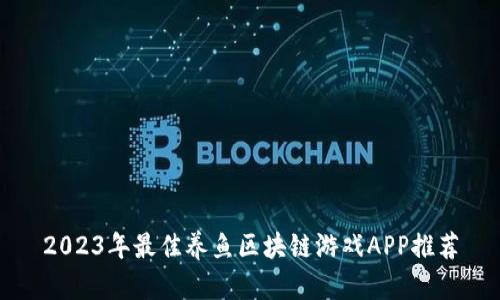 2023年最佳养鱼区块链游戏APP推荐