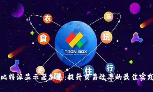 比特派显示器加速：提升交易效率的最佳实践