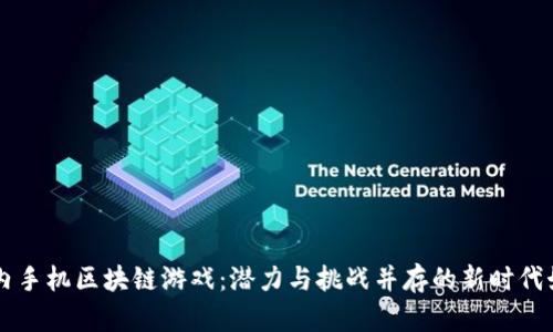 国内手机区块链游戏：潜力与挑战并存的新时代娱乐