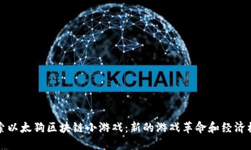 探索以太狗区块链小游戏：新的游戏革命和经济模式
