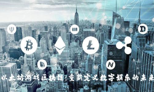 以太坊游戏区块链：重新定义数字娱乐的未来